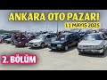 ANKARA OTO PAZARI 2. BÖLÜM - 11 Mayıs 2025 | 2. El Otomobil Piyasası ve Fiyatları