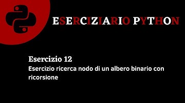 Eserciziario Python - Esercizio 12 - Ricerca nodo di un albero binario con ricorsione