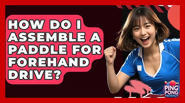 How Do I Assemble A Paddle For Forehand Drive? - Ping Pong Prodigy