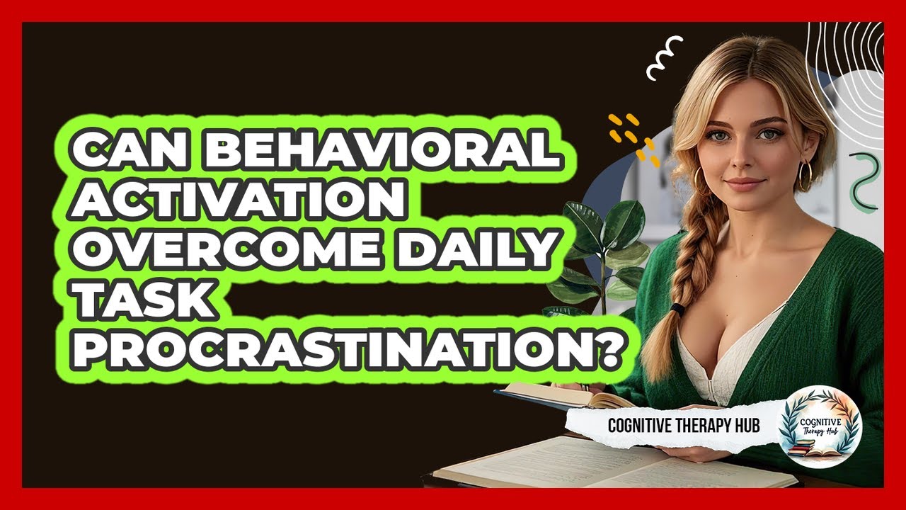 Can Behavioral Activation Overcome Daily Task Procrastination? - Cognitive Therapy Hub