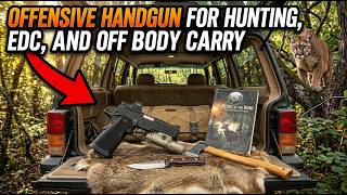 The offensive handgun platform for Hunting EDC and off body carry