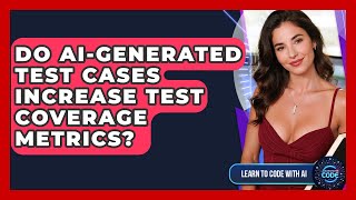 Do AI-generated Test Cases Increase Test Coverage Metrics? - Learning To Code With AI