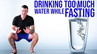 Drinking too much water while fasting?