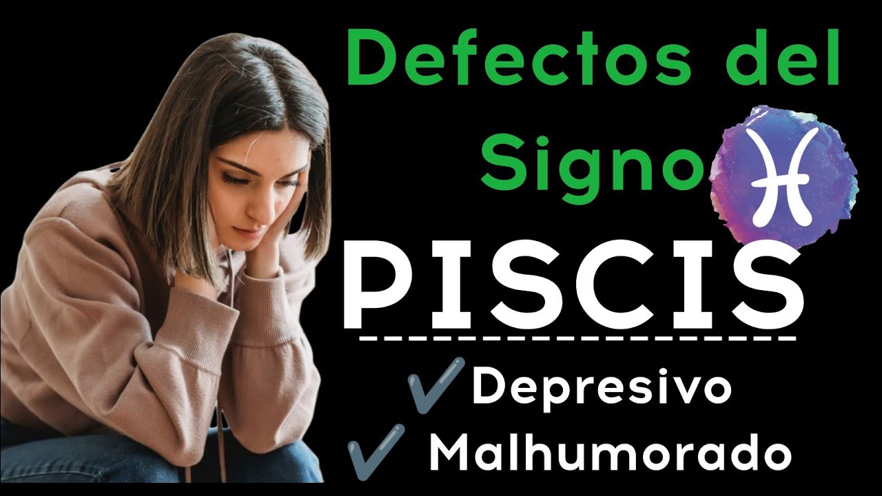 🤬DEFECTOS DEL SIGNO PISCIS PORQUÉ SON DEPRESIVOS Y MALHUMORADOS - YouTube