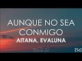 Aitana, Evaluna Montaner - Aunque No Sea Conmigo (Letra)