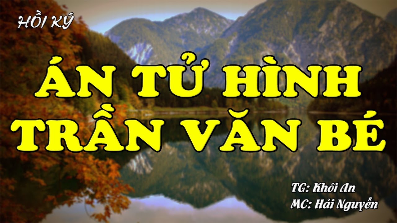 Án Tử Hình Trần Văn Bé | Hồi Ức Miền Nam | Hồi Ký Miền Nam