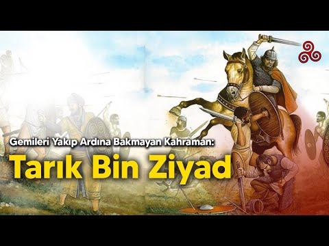 Gemileri Yakıp Ardına Bakmayan Kahraman: Tarık Bin Ziyad