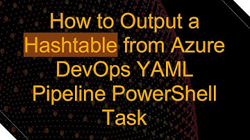 How to Output a Hashtable from Azure DevOps YAML Pipeline PowerShell Task