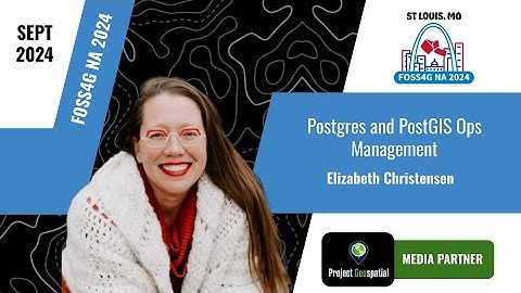 FOSS4G NA 2024 - Postgres and PostGIS Ops Management - Elizabeth Christensen