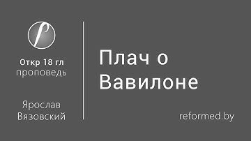 Откровение 18 - Плач о Вавилоне / Ярослав Вязовский // 10.09.2017