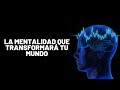 Cambios De Mentalidad Que TRANSFORMARÁN Tu Mundo