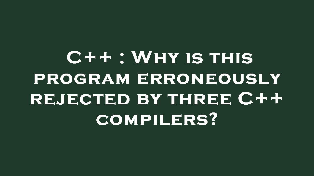 C++ : Why is this program erroneously rejected by three C++ compilers ...