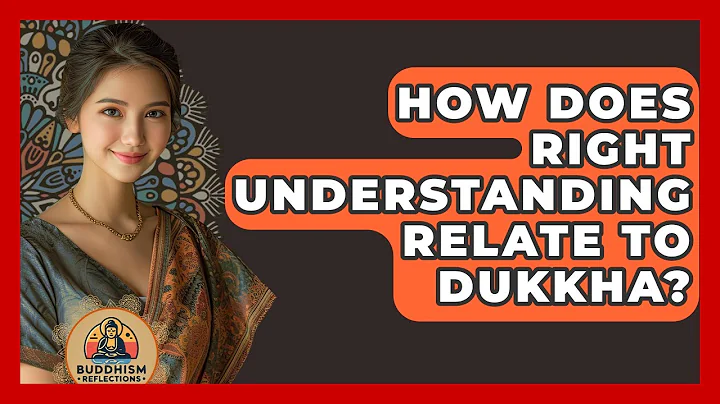How Does Right Understanding Relate To Dukkha? - Buddhism Reflections