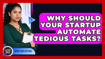Why Should Your Startup Automate Tedious Tasks? - Latino Start Up Space