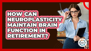 How Can Neuroplasticity Maintain Brain Function In Retirement? - Get Retirement Help