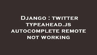 Django : twitter typeahead.js autocomplete remote not working