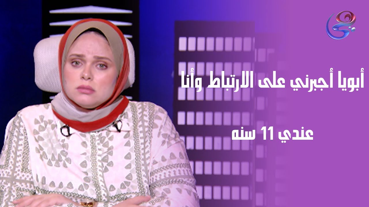 طفولة مسروقة وحكاية موجعة.. متصلة بتحكي إزاي أبوها أجبرها على الارتباط وهي عندها 11 سنة!