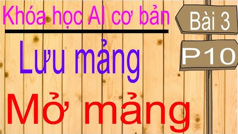 Machine learning | Học máy | Bài 3 (p10): Các phương thức lưu mảng vào file, mở mảng từ file