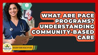 What Are PACE Programs? Understanding Community-Based Care - Golden Years Health Plan
