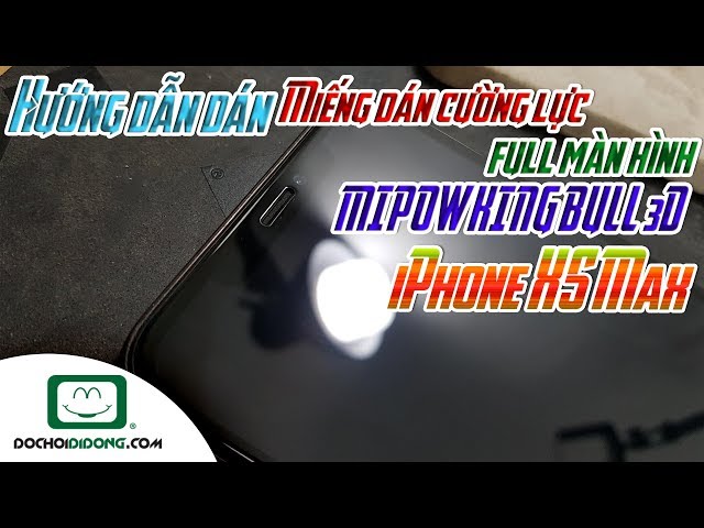 Hướng dẫn dán miếng dán cường lực iPhone XS Max MIPOW KING BULL 3D full màn hình