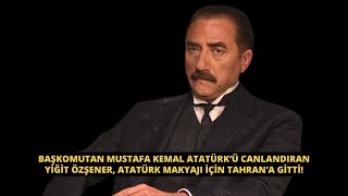 Başkomutan Mustafa Kemal Atatürk’ü canlandıran Yiğit Özşener, Atatürk makyajı için Tahran’a gitti!