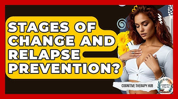 Stages Of Change And Relapse Prevention? - Cognitive Therapy Hub