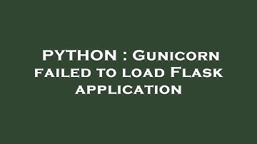 PYTHON : Gunicorn failed to load Flask application