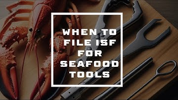 When To File ISF For Seafood Tools
