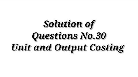 Cost Accounting / Unit and Output Costing ( Question No.30 ) / Shahitya Bhawan Publication / B.com.