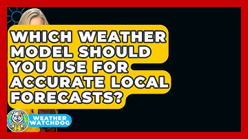 Which Weather Model Should You Use For Accurate Local Forecasts? - Weather Watchdog