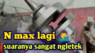 Suara Kasar N Max Ganti Setang Seher Dan Bering Crank Shaft