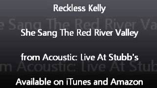 Reckless Kelly - She Sang The Red Rever Valley chords