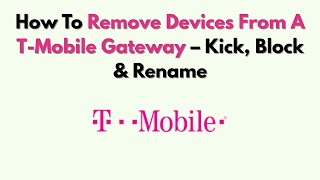 How To Remove Devices From A T-Mobile Gateway – Kick, Block & Rename