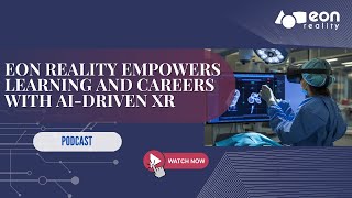 Podcast #90: How EON Reality is Transforming Learning and Employment with AI-Powered XR