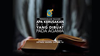 [PK] Apa Kerusakan Bid'ah Yang Dibuat Pada Agama? - Ust Badru Salam, Lc