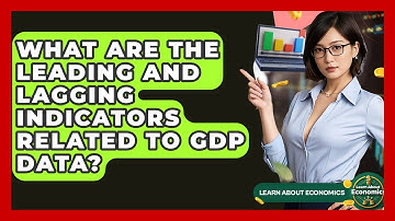 What Are The Leading And Lagging Indicators Related To GDP Data? - Learn About Economics