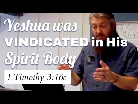 Yeshua was Vindicated in His Spirit Body (1 Timothy 3:16c)
