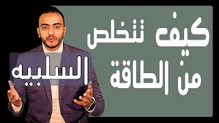 كيف تتخلص من  الطاقة السلـبية | طرق مجربة |