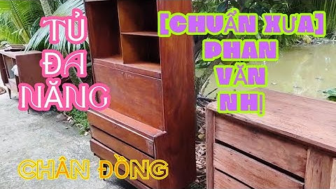 {CHUẨN XƯA} - TỦ ĐA NĂNG - CHÂN ĐỒNG - PHAN VĂN NHỊ