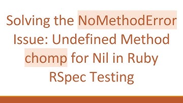 Solving the NoMethodError Issue: Undefined Method chomp for Nil in Ruby RSpec Testing
