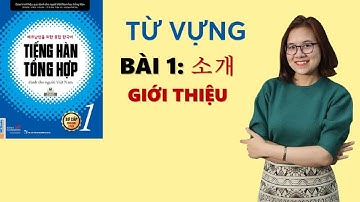 Tiếng Hàn Tổng Hợp Sơ Cấp 1 - Từ Vựng Bài 1: 소개 GIỚI THIỆU | Hàn Quốc Sarang