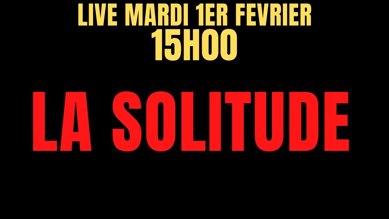 live cet aprem 15h00 sur le thème de la "solitude" mardi 1er  février 2022