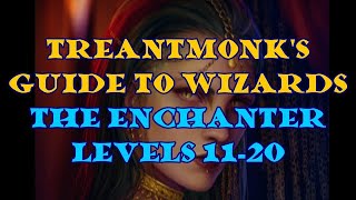 Treantmonk's Guide to Wizards:The Enchanter lvl 11-20