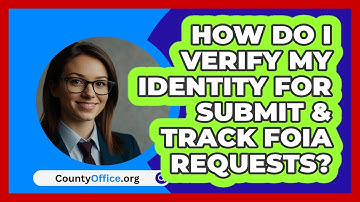 How Do I Verify My Identity For Submit   & Track FOIA Requests? | CountyOffice News