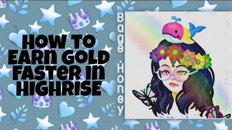 |how to earn gold faster in highrise by:Bage honey|