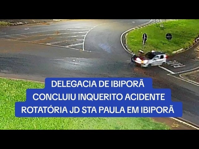 CONCLUSÃO DO INQUÉRITO DO ACIDENTE DA ROTATÓRIA DO JARDIM SANTA PAULO EM IBIPORÃ 