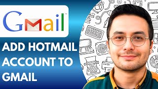 How to Add Hotmail Account to Gmail (Full 2025 Guide)