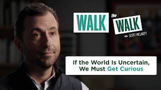 If the World Is Uncertain, We Must Get Curious | Walk the Walk