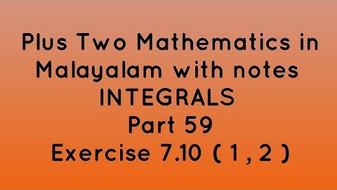 Plus Two Maths in Malayalam with notes | Integrals | Part 59 | Exercise 7.10 Qns 1,2