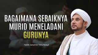 CARA MENJALANI HUBUNGAN DENGAN GURU | HABIB JAMAL BIN TOHA BA'AGIL